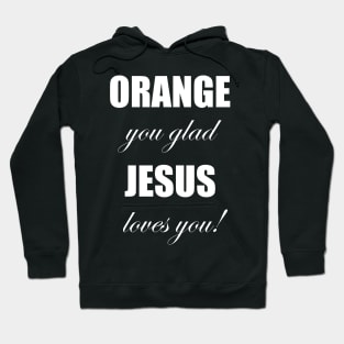 Orange you glad jesus loves you Hoodie